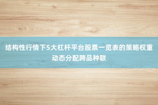 结构性行情下5大杠杆平台股票一览表的策略权重动态分配跨品种联