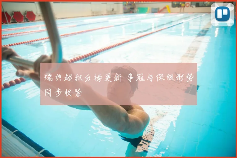 瑞典超积分榜更新 争冠与保级形势同步收紧
