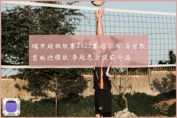 瑞典超级联赛2025赛程公布 马尔默首轮迎强敌 争冠悬念提前升温
