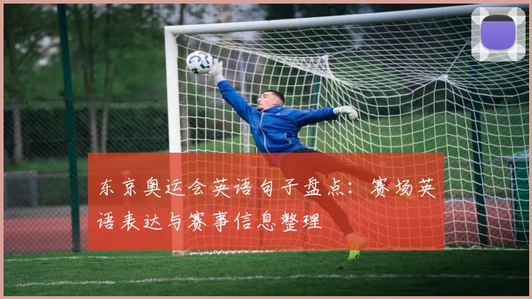东京奥运会英语句子盘点:赛场英语表达与赛事信息整理