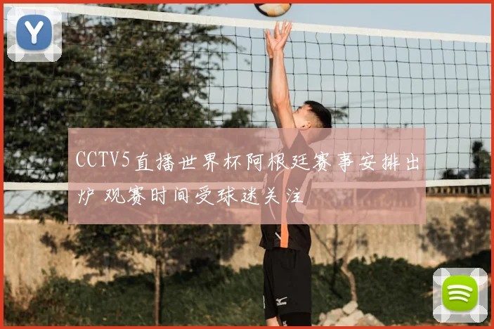 CCTV5直播世界杯阿根廷赛事安排出炉 观赛时间受球迷关注