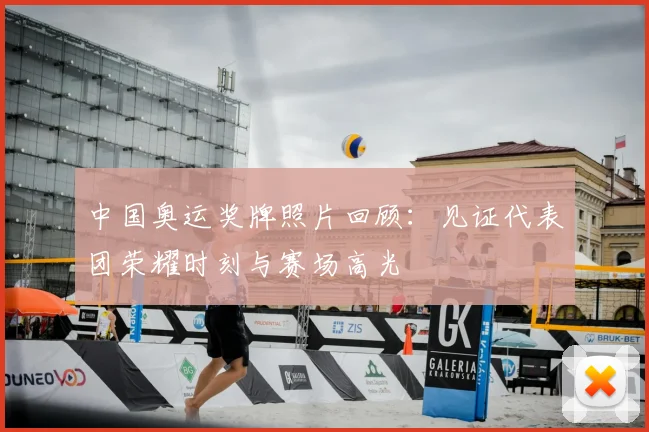 中国奥运奖牌照片回顾：见证代表团荣耀时刻与赛场高光
