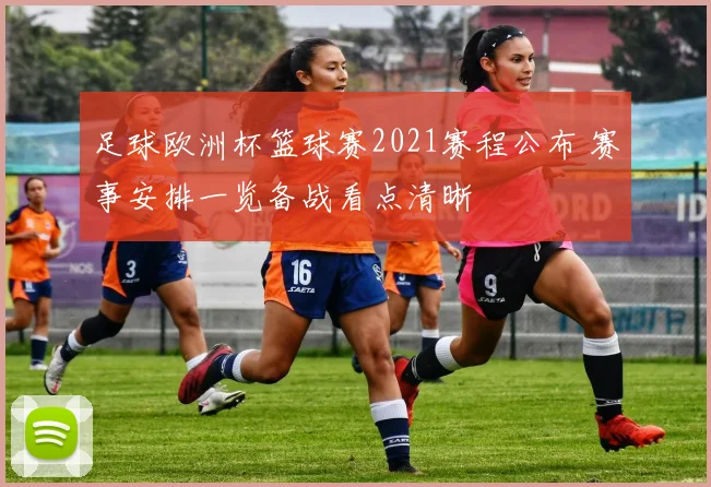 足球欧洲杯篮球赛2021赛程公布 赛事安排一览备战看点清晰
